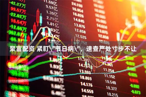 聚富配资 紧盯
