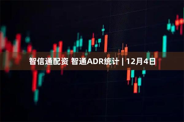 智信通配资 智通ADR统计 | 12月4日